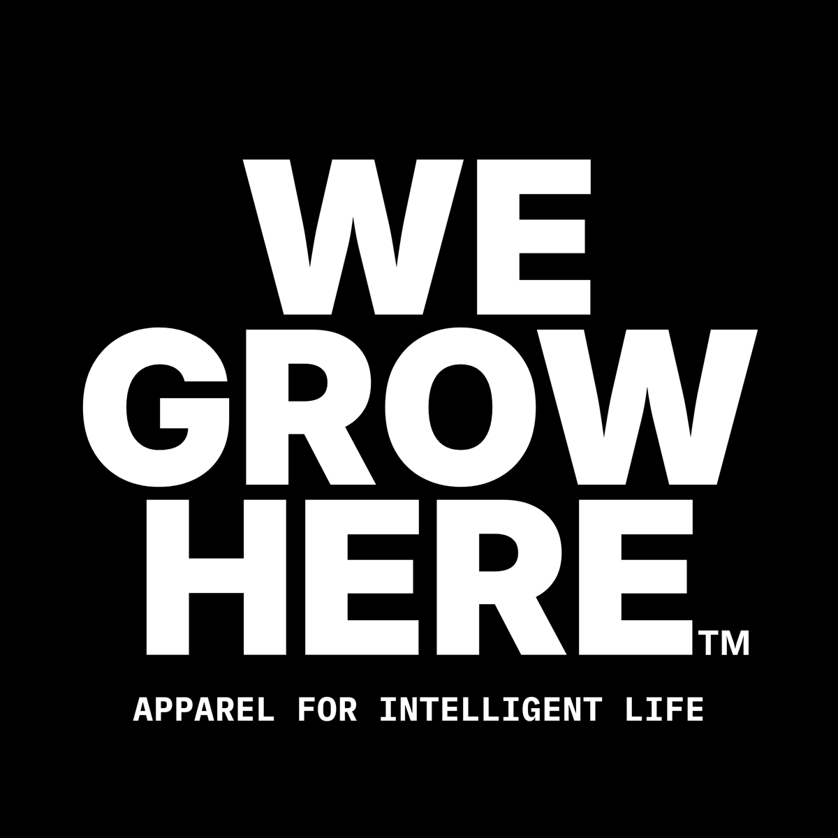 WE GROW HERE™ | Apparel for Intelligent Life